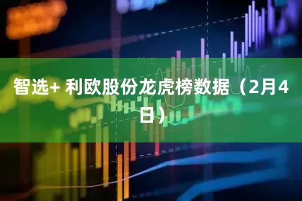 智选+ 利欧股份龙虎榜数据（2月4日）