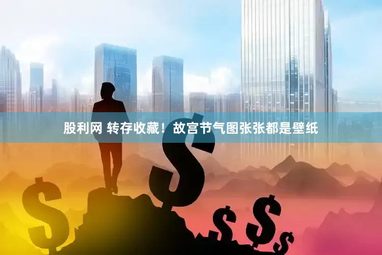 股利网 转存收藏！故宫节气图张张都是壁纸